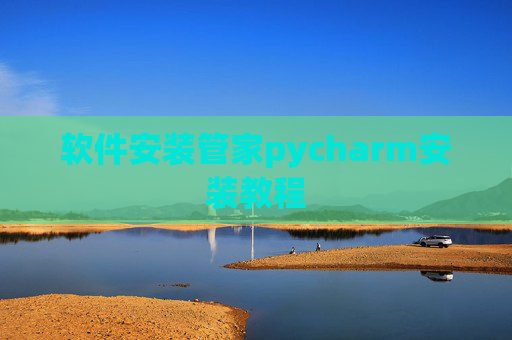 软件安装管家pycharm安装教程